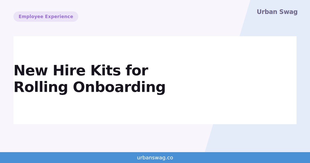 New-Hire Kits for Rolling Onboarding: A Repeatable Process for One Hire at a Time — Urban Swag